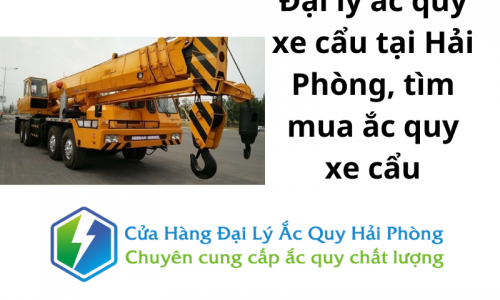 Đại lý ắc quy xe cẩu tại Hải Phòng, tìm mua ắc quy xe cẩu